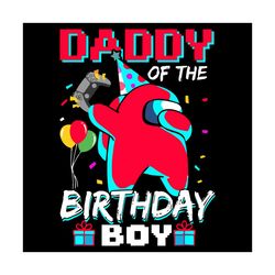 daddy of the birthday boy among us svg, birthday svg, among us svg, daddy svg, birthday boy svg, among us birthday svg,