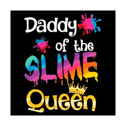 daddy of the slime queen svg, birthday day svg, daddy svg, slime svg, queen svg, colored slime svg, rainbow svg, father