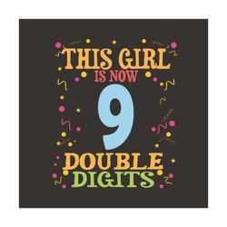 this girl is now 9 double digits svg, birthday svg, birthday girls, 9 years old, 9th birthday, birthday party svg, birth