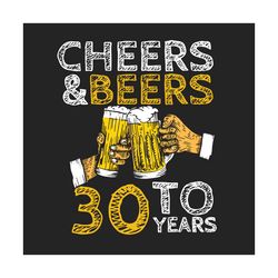 cheers and beers to 30 years birthday svg, birthday svg, cheers svg, beers svg, beers birthday svg, 30th birthday svg, 3