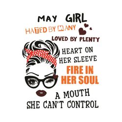 may girl hated by my loved by plenty heart on her sleeve fire in her soul svg, birthday svg, may svg, may birthday svg,