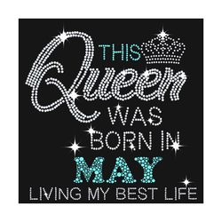 this queen was born in may svg, birthday svg, queen svg, birthday queen svg, may birthday svg, queens gift svg, birthday