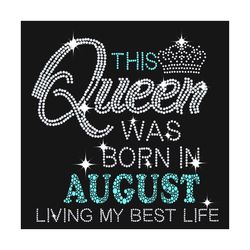 this queen was born in august svg, birthday svg, queen svg, birthday queen svg, august birthday svg, queens gift svg, bi