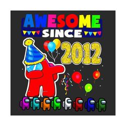 awesome since 2012 svg, birthday svg, among us svg, birthday among us, love among us, funny design svg, trending design