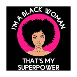 i am a black woman svg, black girl svg, that is my superpower svg, girl power svg, superpower svg, black queen svg, blac