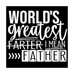 worlds greatest farter i mean father svg, fathers day svg, dad svg, funny dad svg, world svg, farter svg, greatest svg,