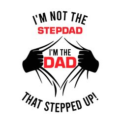 i am not the stepdad i am the dad who stepped up svg, fathers day svg, stepdad svg, bonus dad svg, super dad svg, daddy