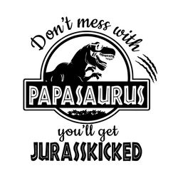 dont mess with daddysaurus youll get jurasskicked svg, fathers day svg, daddysaurus svg, jurasskicked svg, trex svg, hap