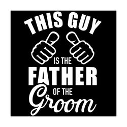 this guy is the father of the groom funny svg