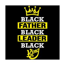 black father black leader black king svg, fathers day svg, black father svg, black leader svg, black king svg, quotes sv