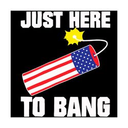 just here to bang svg, independence svg, america flag svg, bang svg, american flag svg, 4th of july svg, nightmare svg,