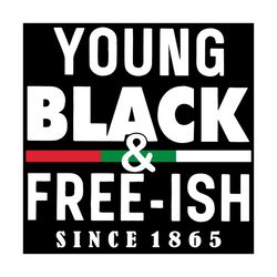 young black and free ish since 1865, juneteenth svg, young black svg, free ish svg, freeish 1865 svg, emancipation procl