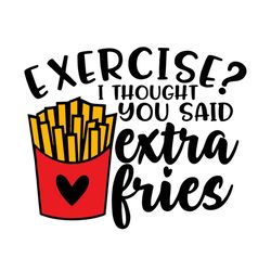 exercise, i thought you said extra fries svg, trending svg, extra fries svg, junk food svg, fast food svg, exercise svg,