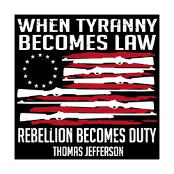 when tyranny becomes law rebellion becomes duty svg, trending svg, tyranny svg, rebellion svg, war svg, weapon svg, flag