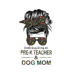 kinda busy being an presk teacher and dog mom svg, teachers day svg, presk teacher svg, dog mom svg, presk svg, bun mom