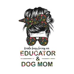 kinda busy being educator and dog mom svg, teachers day svg, educator svg, dog mom svg, mom svg, bun mom svg, polka dot