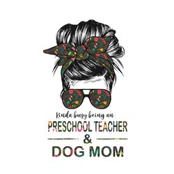 kinda busy being preschool teacher and dog mom svg, teachers day svg, preschool teacher svg, dog mom svg, mom svg, bun m