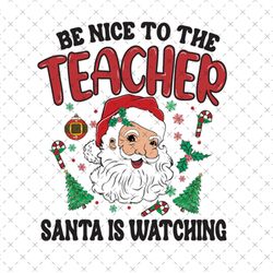 be nice to the teacher santa is watching png
