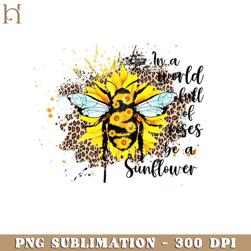 HMU18122359-In a world full of roses be a Sunflower PNG, Kindness Quotes PNG Sublimation.jpg