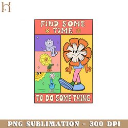 find some time to do some thing funny cartoon png sublimation