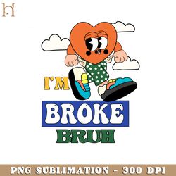 im broke bruh funny cartoon png sublimation