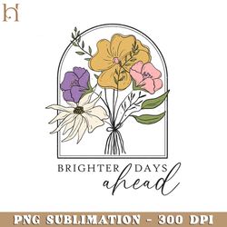 brighter days ahead positive quotes png design sublimation
