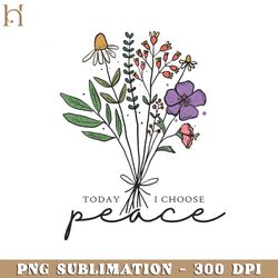 today i choose peace kindness quotes png design sublimation