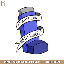 it ain't easy bein' wheezy png download
