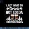 RBB0311231116-I Just Want To Drink Hot Cocoa Samp Watch Christmas Movies PNG Download.jpg