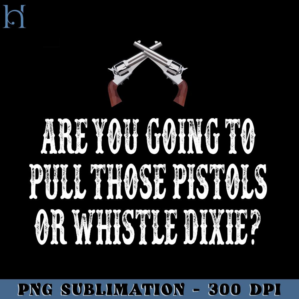 RBB0311231124-Are You Going To Pull Those Pistols Or Whistle Dixie Josie Wales Clint Eastwood PNG Download.jpg
