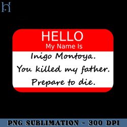 hello my name is inigo montoya you killed my father prepare to die png download
