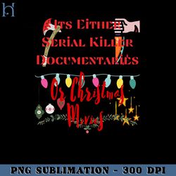 its either serial killer documentaries or christmas movies  png download