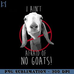 i ain't afraid of no goats  funny movie png