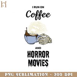 i run on coffee and horror movies funny creepy halloween design funny movie png