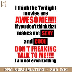 i think the twilight movies are awesome funny twilight funny movie png