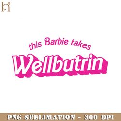 This Barbie takes Wellbutrin Active Funny Movie PNG