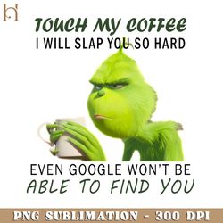 touch my coffee i will slap you so hard even google won't be able to find you png download