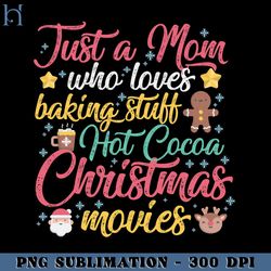 just a mom who loves baking stuff hot cocoa christmas movies funny christmas gift funny movie png
