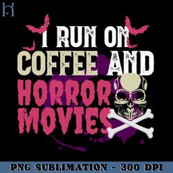 funny halloween i run on coffee and horror movies png download