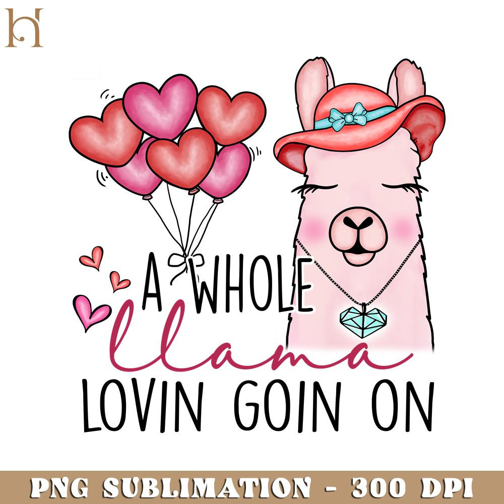 HMU181223180-A Whole llama Lovin Goin On Cute Llama Valentine's Day PNG Design.jpg