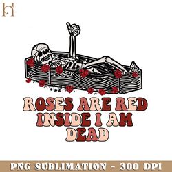 roses are red inside i am dead skeleton valentine png sublimation