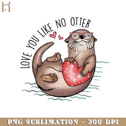 love you like no otter funny valentine's day png design