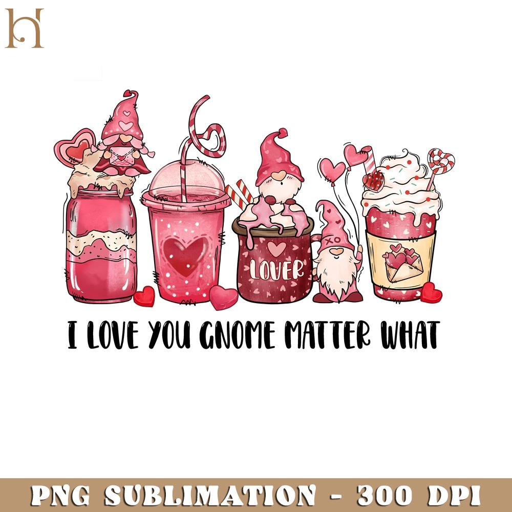 HMU181223256-I Love You Gnome Matter What Valentines Day PNG Sublimation.jpg