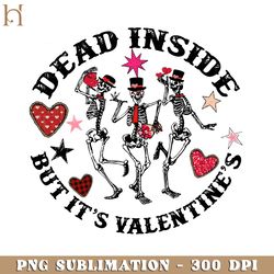 Dead Inside But Its Valentines Funny Skeleton Valentine PNG Sublimation