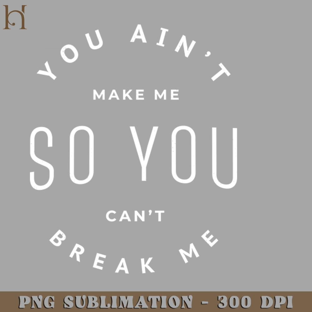HMU2112231200-You aint make me so you cant break me PNG Download.jpg