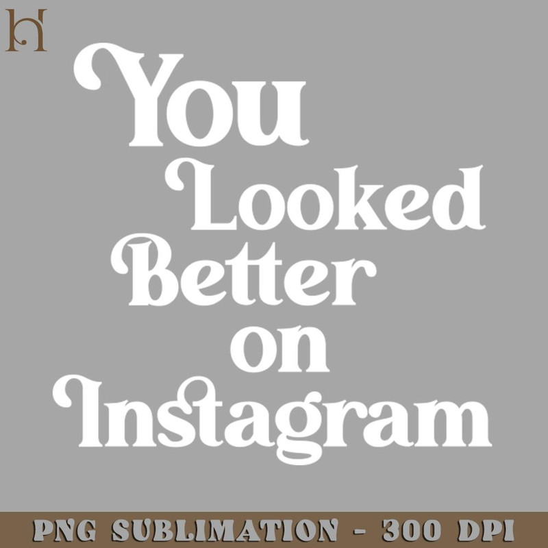 HMU2112231290-You Looked Better on Instagram PNG Download.jpg