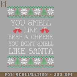 you smell like beef cheese you dont smell like santa png download