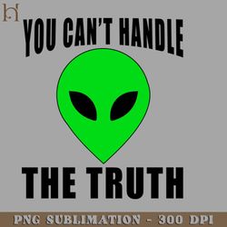 you cant handle the truth with space alien png download