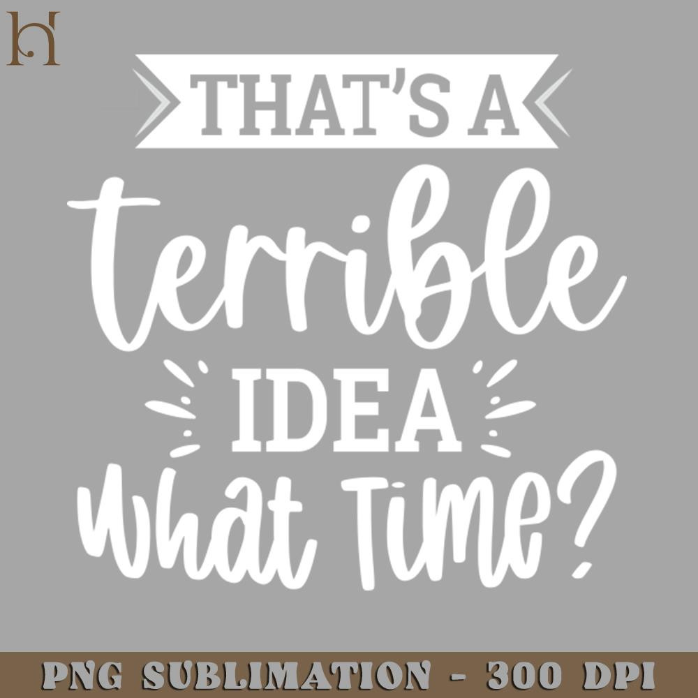 HMA211223497-Thats A Terrible Idea What Time PNG Download.jpg