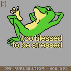 Too Blessed To Be Stressed Digital Download PNG Download